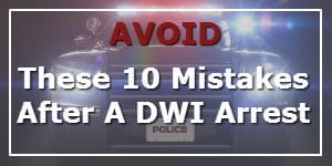 10 Mistakes To Avoid After A DWI Arrest